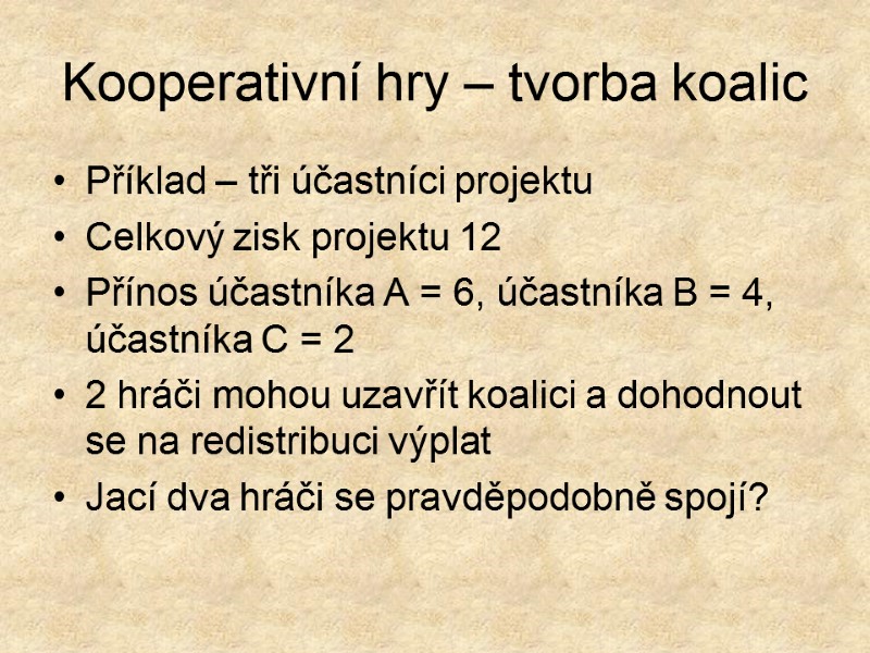 Kooperativní hry – tvorba koalic Příklad – tři účastníci projektu Celkový zisk projektu 12